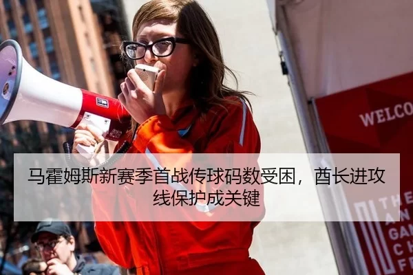 马霍姆斯新赛季首战传球码数受困，酋长进攻线保护成关键
